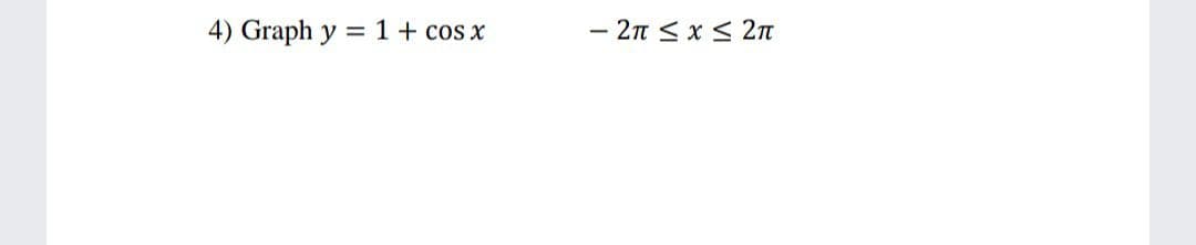 4) Graph y = 1+ cos x
- 2n <x < 2n
-
