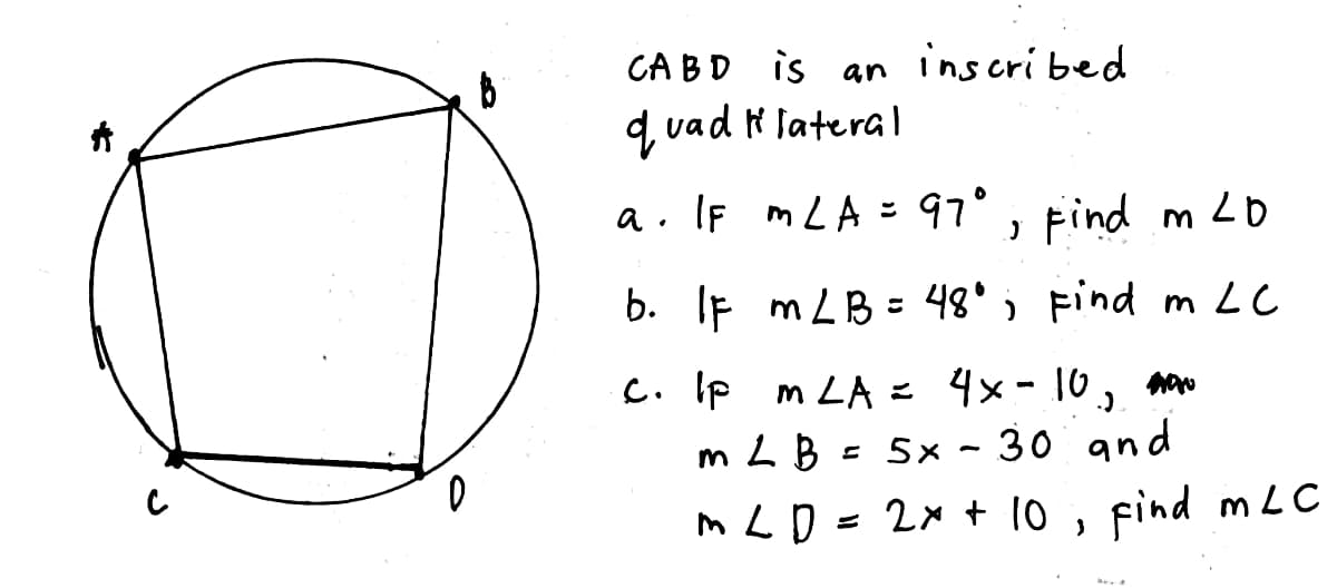 CA BD is an
inscri bed
d, vad i latera |
a. IF mLA = 97°, Find m 2o
b. IF m LB : 48°; Find m LC
C. Ip
m LA = 4x- 10,
30 and
MLD = 2x + 10 , find mLC
m L B
- 5x
