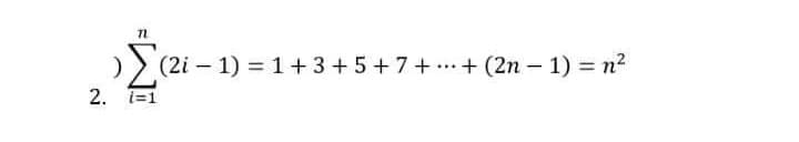 (2i – 1) = 1+ 3 +5 +7+.. + (2n – 1) = n
2. i=1
