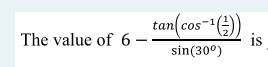 tan cos-1
The value of 6 -
is
sin(30°)
