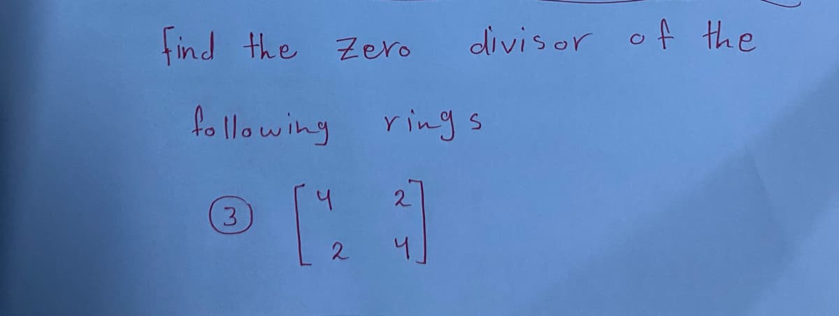 find the Zero
divisor of the
fo llowing rings
3.
2
