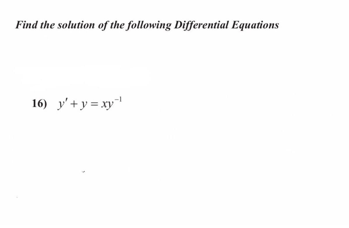 Find the solution of the following Differential Equations
16) y'+y= xy
