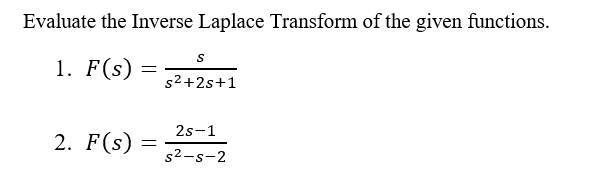 Evaluate the Inverse Laplace Transform of the given functions.
s
1. F(s)
s2+2s+1
2s-1
2. F(s)
s2-s-2
