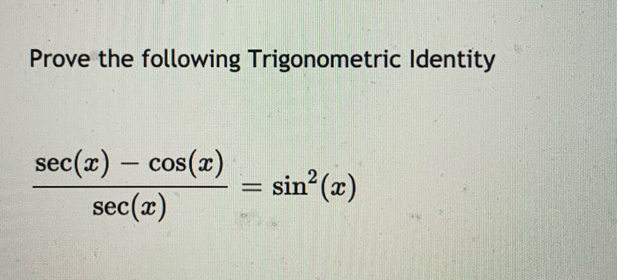 Prove the following Trigonometric Identity
sec(x) – cos(x)
- sin (x)
|
sec(x)
