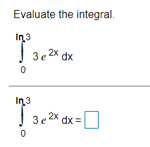 3e2X dx
Evaluate the integral.
In3
In 3
3e 2x dx =
