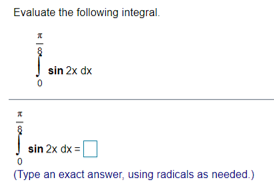 Evaluate the following integral.
I sin 2x dx
| sin 2x dx =O
(Type an exact answer, using radicals as needed.)
