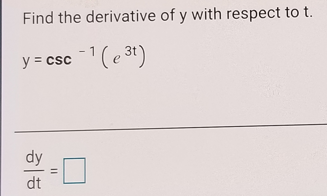 Find the derivative of y with respect to t.
-1(e 3t)
y = csc
dy
dt
||
