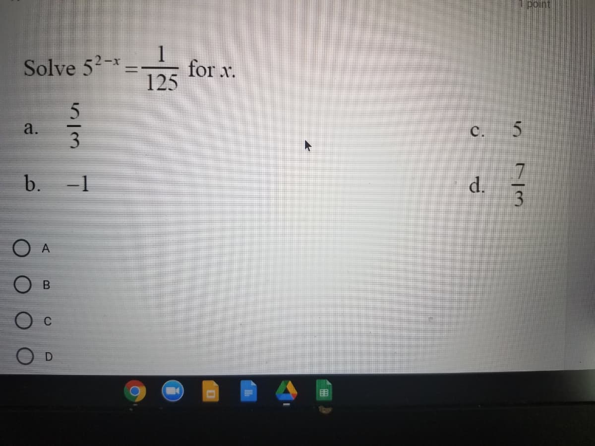 point
1
for x.
125
Solve 52-x.
a.
5.
|
C.
b.
-1
d.
O A
C
7/3
