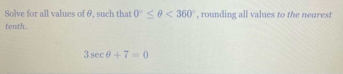 Solve for all values of 0, such that 0° <0 <360°, rounding all values to the nearest
tenth.
3 sec 0+7= 0
