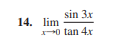 sin 3x
14. lim
o tan 4x
