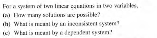 For a system of two linear equations in two variables,
(a) How many solutions are possible?
(b) What is meant by an inconsistent system?
(c) What is meant by a dependent system?
