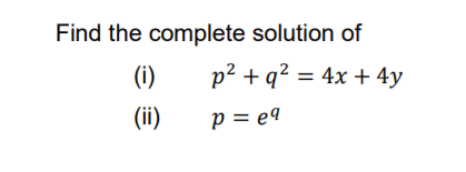Find the complete solution of
(i)
p? + q? = 4x + 4y
(ii)
p = e9
