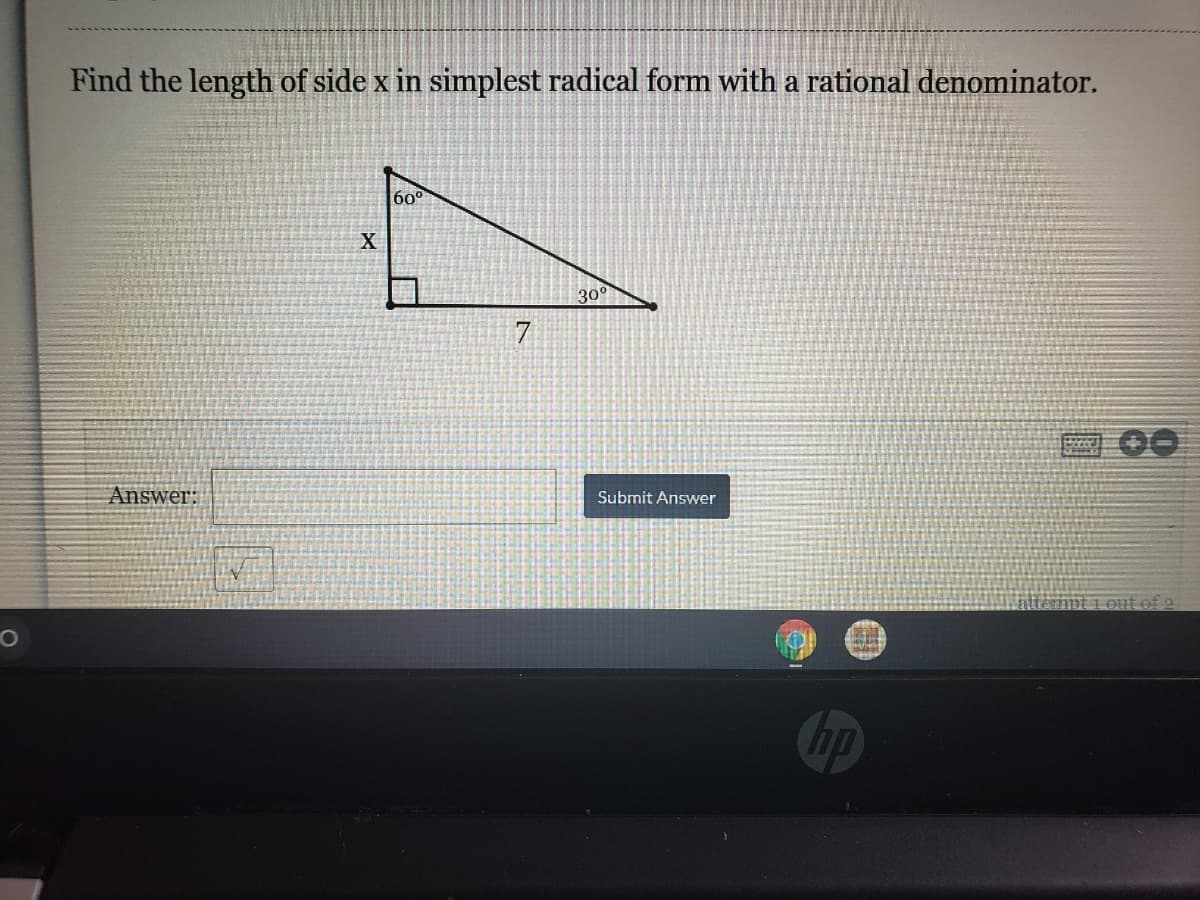 Find the length of side x in simplest radical form with a rational denominator.
60°
30
7
00
Answer:
Submit Answer
of a
hp
