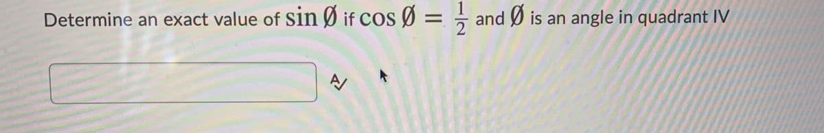 Determine an exact value of sin Ø if cos Ø = ÷ and Ø is an angle in quadrant IV
1
2
