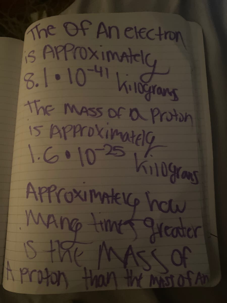 The Of An elECtron
is
S APPrOximately
5.1•10 Kigrang
the MASS Of Proton
i5 APprokimatels
i.60103 Kilograns
L5
APproximaterco hw
MANO timet greater
S the MASS of
A profon than te So
