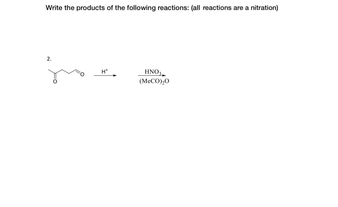 Write the products of the following reactions: (all reactions are a
nitration)
2.
H*
HNO3
(MeCO),O
