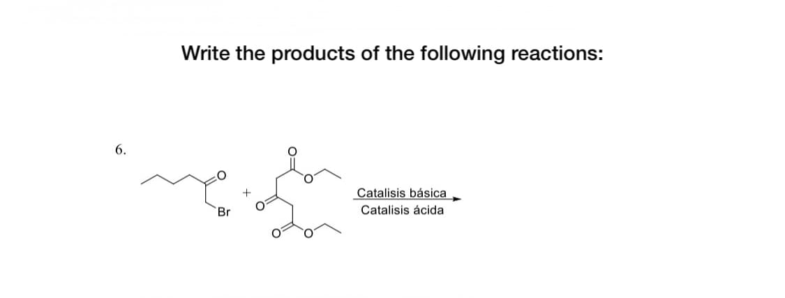 Write the products of the following reactions:
6.
Catalisis básica
Br
Catalisis ácida
