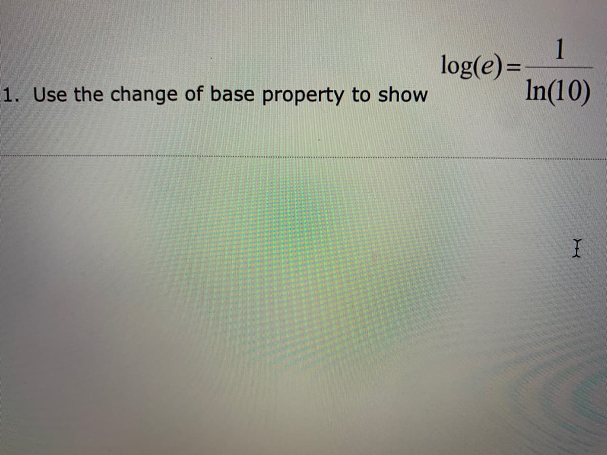 1
log(e) =
In(10)
1. Use the change of base property to show
