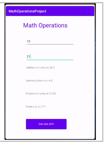 MathOperationsProject
Math Operations
15
21
Addition of x and y is: 36.0
Subtract y fromx is: -6.0
Product of x andy is: 315.0
Dividex/y is: 0.71
CALCULATE