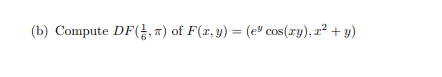 (b) Compute DF(, ") of F(x, y) = (e cos(ry), r² + y)
%3D
