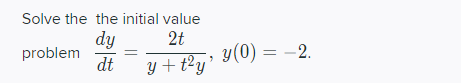 Solve the the initial value
dy
problem
dt
2t
y + t²y° Y(0) = -2.

