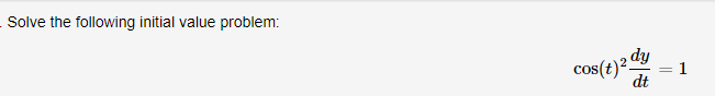 Solve the following initial value problem:
Cos(t)? dy
= 1
dt
