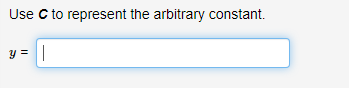 Use C to represent the arbitrary constant.
y =||
