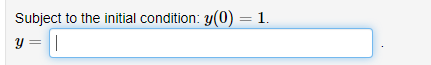 Subject to the initial condition: y(0) = 1.
y = ||
