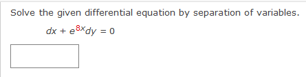 Solve the given differential equation by separation of variables.
dx + e³xdy = 0