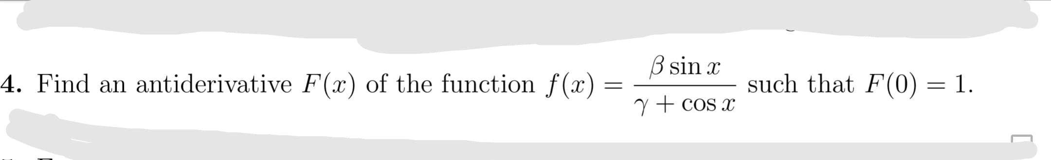 B sin x
Find an antiderivative F(x) of the function f(x)
such that F(0) = 1.
y + cos x
