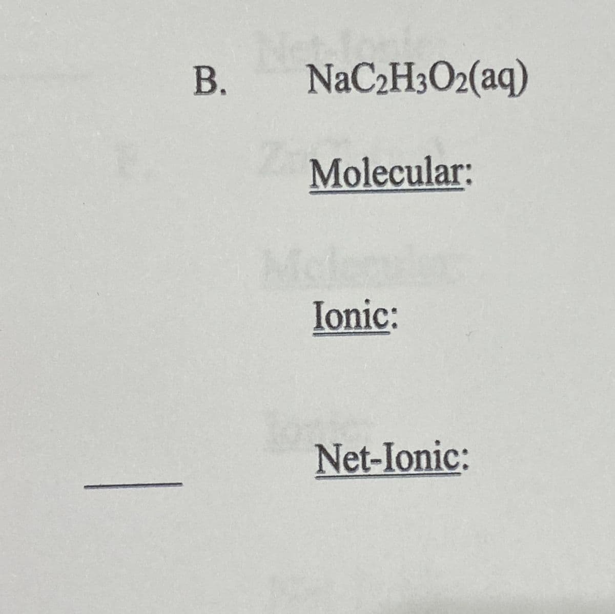 NaC2H3O2(aq)
Molecular:
Ionic:
Net-Ionic:
B.
