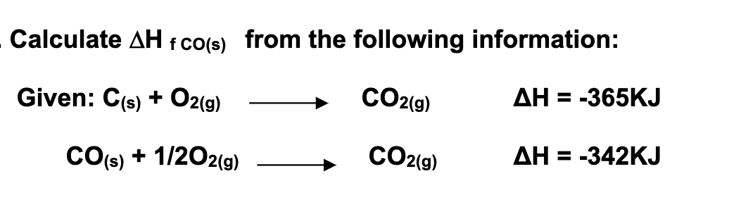 Calculate AH f co(s) from the following information:
Given: C(s) + O2(g)
CO2{g)
ДН%3D-365KJ
COs) + 1/202(g)
CO2(g)
AH = -342KJ
