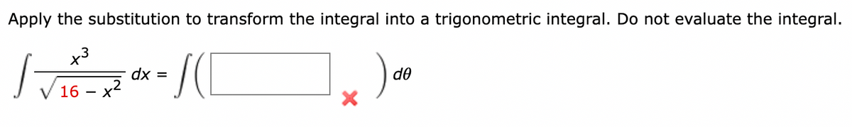 Apply the substitution to transform the integral into a trigonometric integral. Do not evaluate the integral.
x³
[√x-1(
dx =
SCC
16x²
2
de