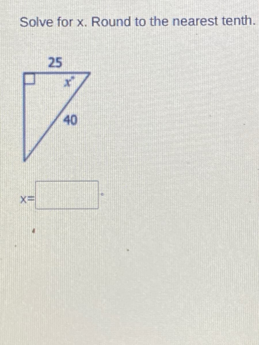 Solve for x. Round to the nearest tenth.
25
40
X%=
