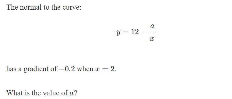The normal to the curve:
y= 12
has a gradient of −0.2 when x = 2.
What is the value of a?
-
a
x
88