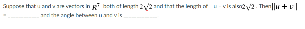 Suppose that u and v are vectors in R' both of length 2 2 and that the length of u - v is also2 /2. Thenu + v||
and the angle between u and v is
