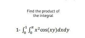 Find the product of
the integral
-S S"x²cos(xy)dxdy
Oc 0.
