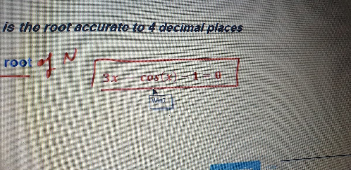 is the root accurate to 4 decimal places
root
3x cos(x)-1-0
Win?

