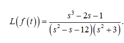 s3 - 2s –1
L(f (t)) =;
(²-s-12)(s² +3)'
