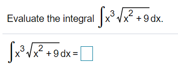 2
Evaluate the integral x° Vx? +9
+9 dx.
2
x +9 dx =
%3D

