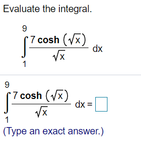 Evaluate the integral.
7 cosh (Vx)
dx
1
* 7 cosh (x)
dx =
1
(Type an exact answer.)
