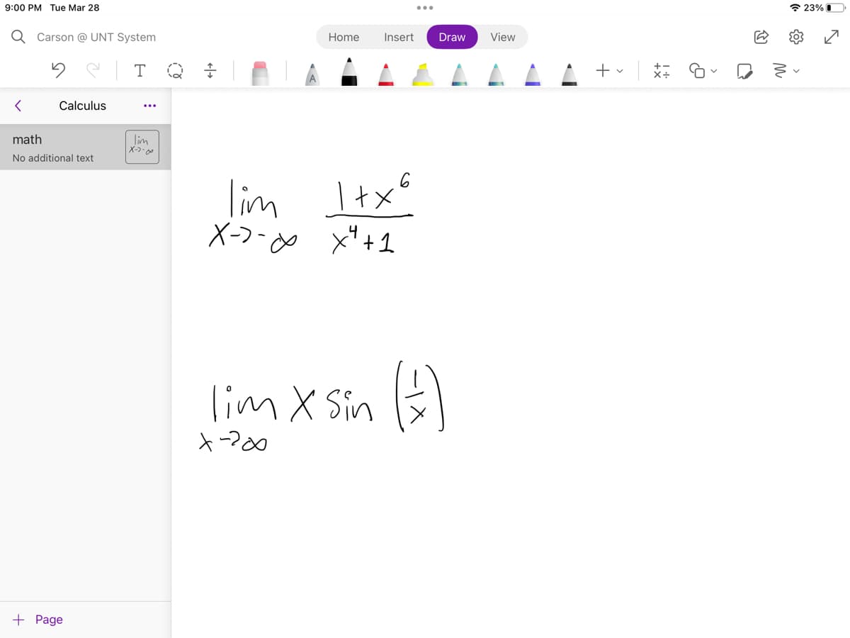 9:00 PM Tue Mar 28
Q Carson @UNT System
T
<
Calculus
math
No additional text
+ Page
lim
X->-∞
Home Insert Draw View
lim 1+x6
X->-∞ x² +1
.4
lim X Sin
x-2∞
(1)
P
+ v
*+
们
23%