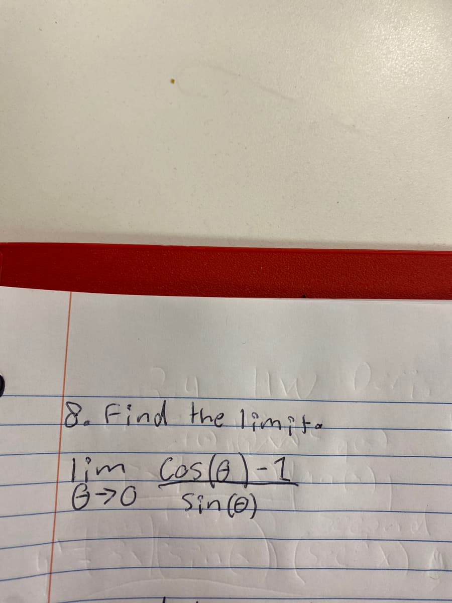 8. Find the limita
lim Cos (0) - 1
G-O
Sin (0)