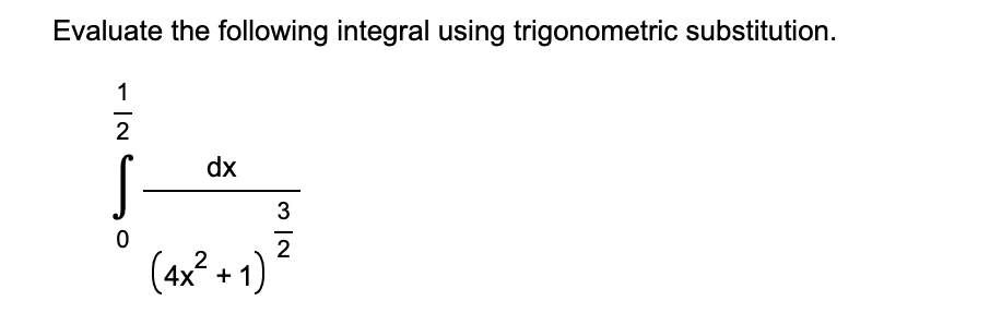 Evaluate the following integral using trigonometric substitution.
1
2
dx
3
( 1)
4x +
m |N
