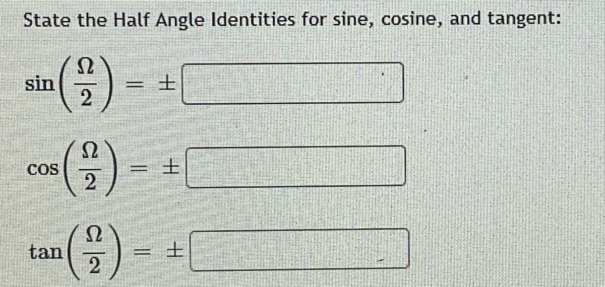 State the Half Angle Identities for sine, cosine, and tangent:
sin
COS
Ω
tan
土
