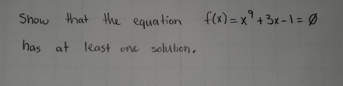 Show that the equation
f(x) =x+3x-1=D Ø
has at least one solution.
