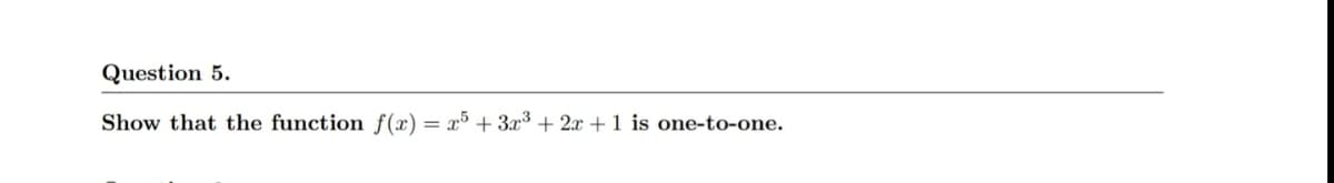 Question 5.
Show that the function f(x)
= x° + 3x3 + 2x + 1 is one-to-one.

