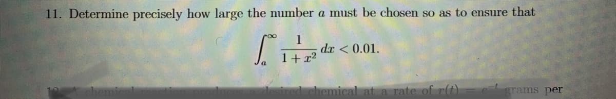 11. Determine precisely how large the number a must be chosen so as to ensure that
1
dx < 0.01.
+ x2
at a rate of r(t)
egrams per
