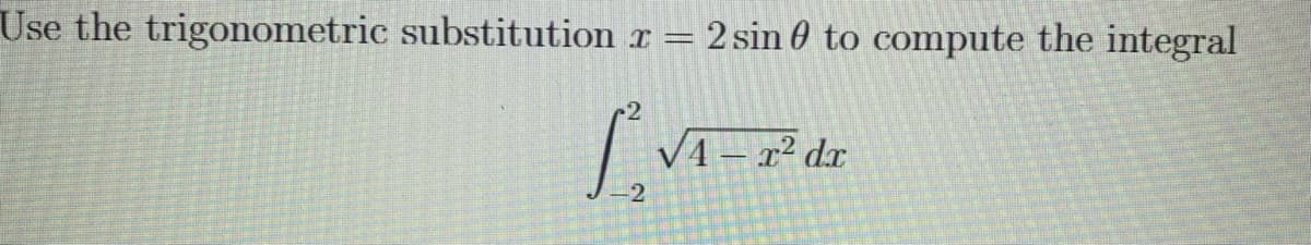 Use the trigonometric substitution r
2 sin 0 to compute the integral
-2
VA – x² dx
