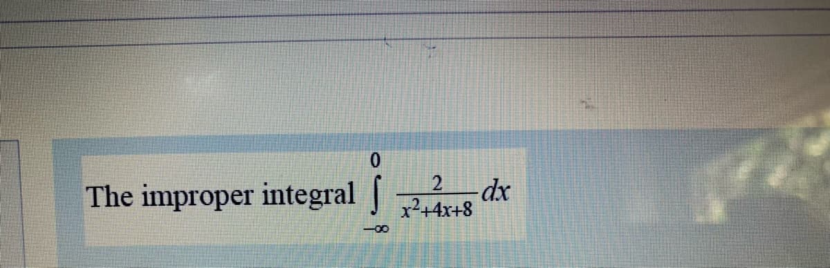 The improper integral dx
21
x+4x+8
-00
